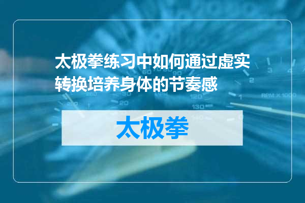 太极拳练习中如何通过虚实转换培养身体的节奏感