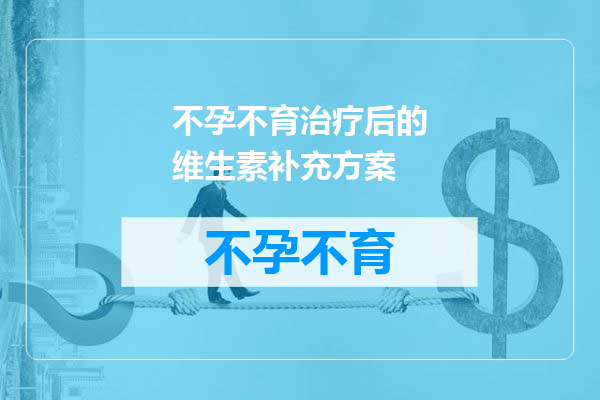 不孕不育治疗后的维生素补充方案