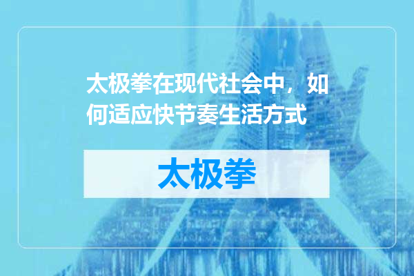 太极拳在现代社会中，如何适应快节奏生活方式