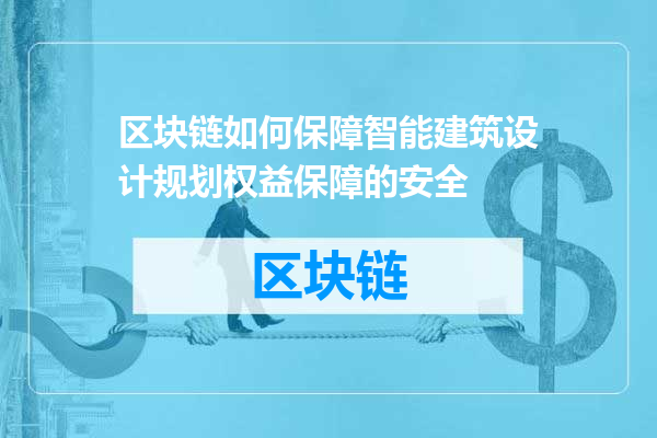 区块链如何保障智能建筑设计规划权益保障的安全