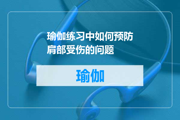 瑜伽练习中如何预防肩部受伤的问题
