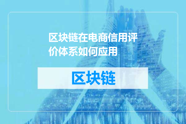 区块链在电商信用评价体系如何应用