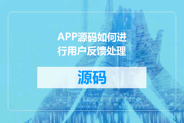 APP源码如何进行用户反馈处理