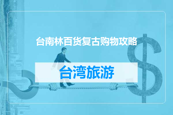 台南林百货复古购物攻略