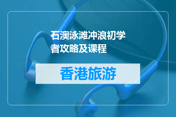 石澳泳滩冲浪初学者攻略及课程