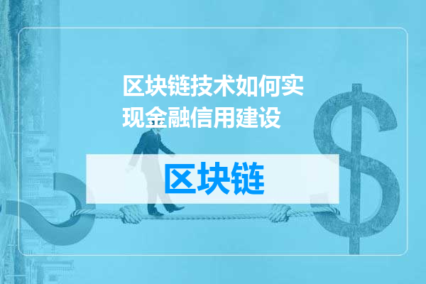 区块链技术如何实现金融信用建设