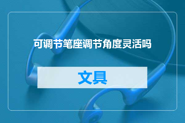 可调节笔座调节角度灵活吗