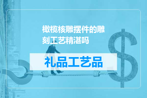 橄榄核雕摆件的雕刻工艺精湛吗
