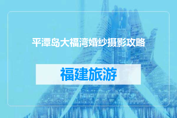 平潭岛大福湾婚纱摄影攻略