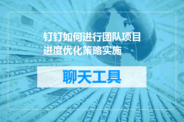 钉钉如何进行团队项目进度优化策略实施