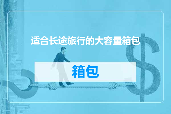 适合长途旅行的大容量箱包