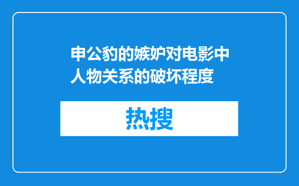 申公豹的嫉妒对电影中人物关系的破坏程度