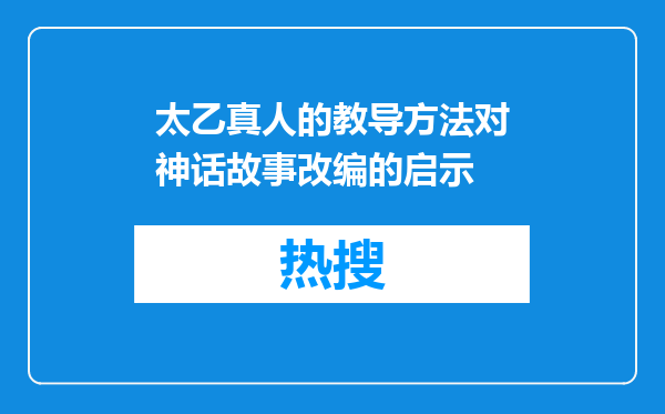 太乙真人的教导方法对神话故事改编的启示