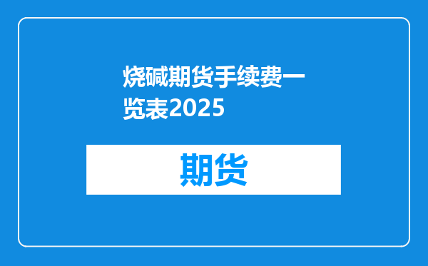 烧碱期货手续费一览表2025