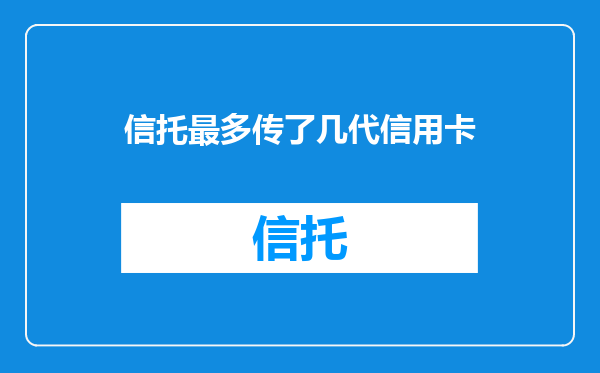 信托最多传了几代信用卡