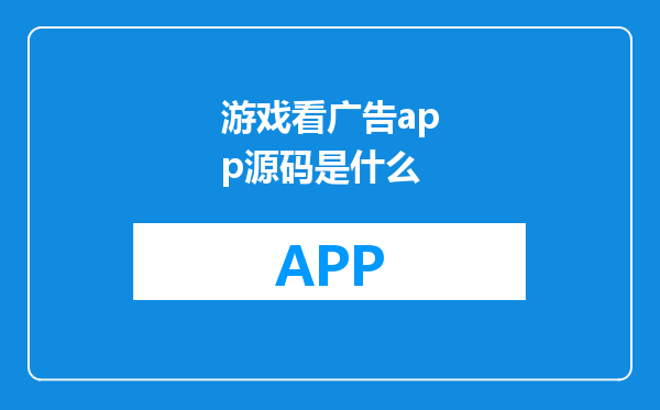 游戏看广告app源码是什么