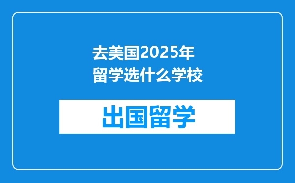 去美国2025年留学选什么学校