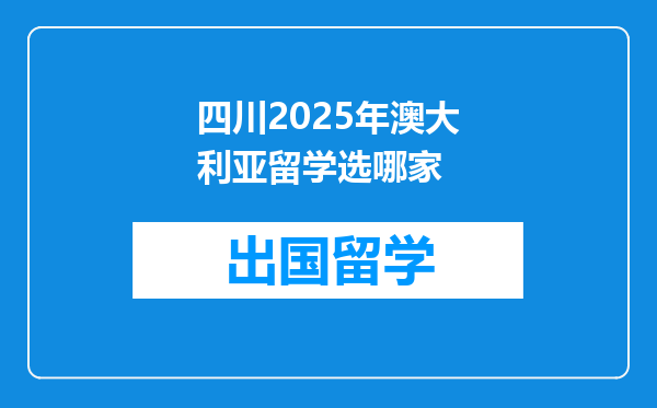四川2025年澳大利亚留学选哪家