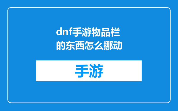 dnf手游物品栏的东西怎么挪动