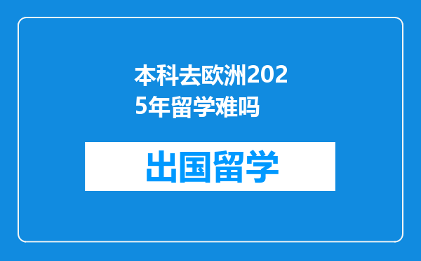 本科去欧洲2025年留学难吗