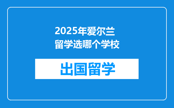 2025年爱尔兰留学选哪个学校