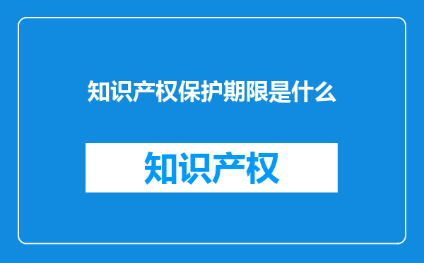知识产权保护期限是什么