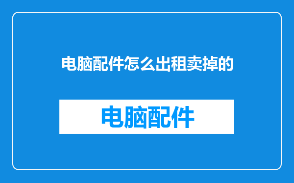 电脑配件怎么出租卖掉的