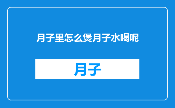 月子里怎么煲月子水喝呢