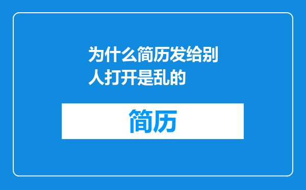为什么简历发给别人打开是乱的