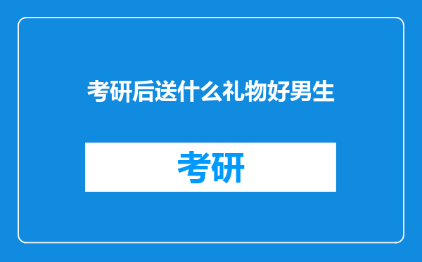 考研后送什么礼物好男生