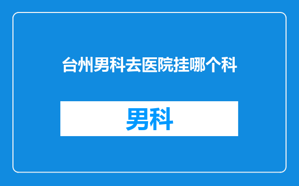 台州男科去医院挂哪个科