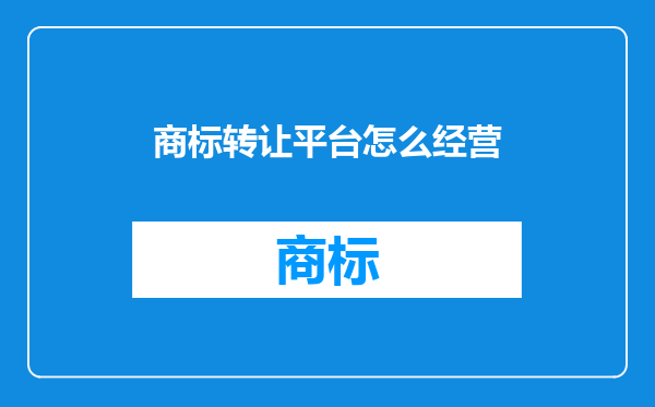 商标转让平台怎么经营