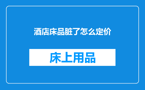 酒店床品脏了怎么定价