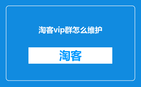 淘客vip群怎么维护