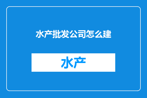 水产批发公司怎么建