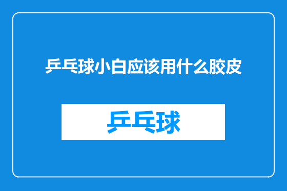 乒乓球小白应该用什么胶皮