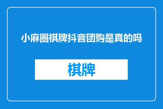 小麻圈棋牌抖音团购是真的吗