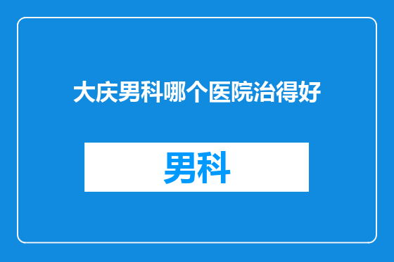 大庆男科哪个医院治得好