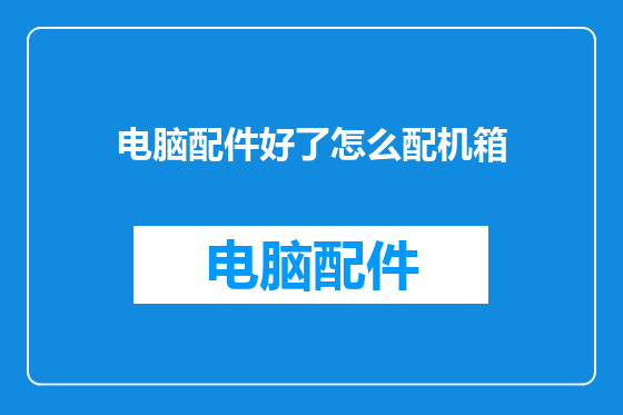 电脑配件好了怎么配机箱