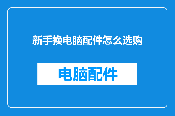 新手换电脑配件怎么选购