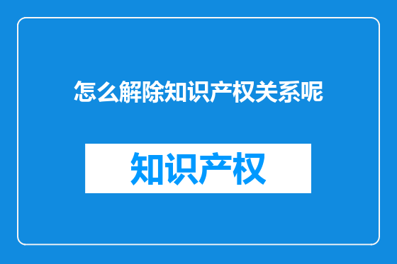 怎么解除知识产权关系呢