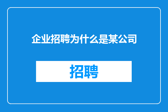 企业招聘为什么是某公司
