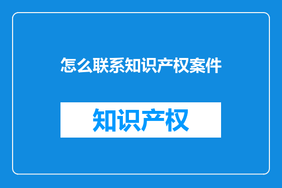 怎么联系知识产权案件