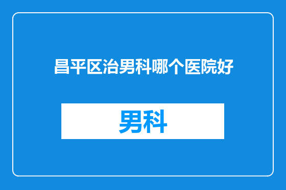 昌平区治男科哪个医院好