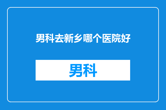 男科去新乡哪个医院好