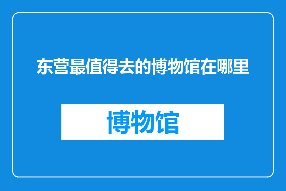 东营最值得去的博物馆在哪里
