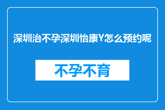深圳治不孕深圳怡康Y怎么预约呢