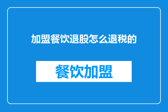 加盟餐饮退股怎么退税的