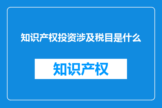 知识产权投资涉及税目是什么