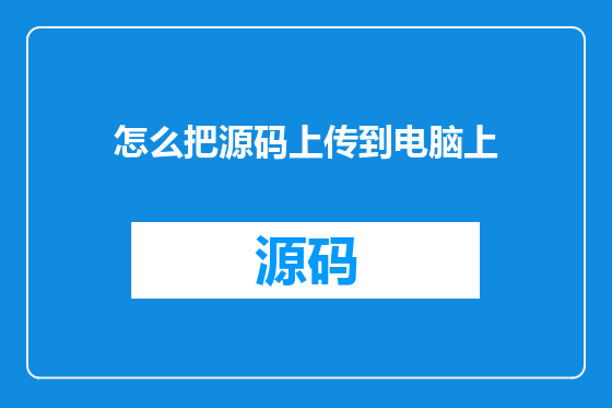 怎么把源码上传到电脑上